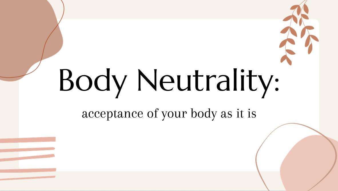 Image of presentation title that says Body Neutrality: Acceptance of your body as it is in neutral tones.
